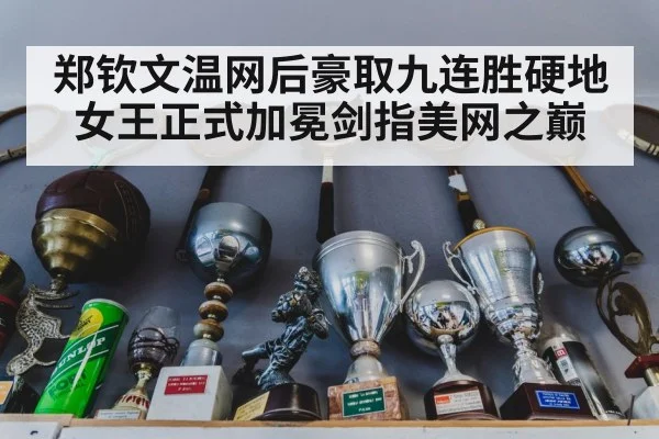郑钦文温网后豪取九连胜硬地女王正式加冕剑指美网之巅